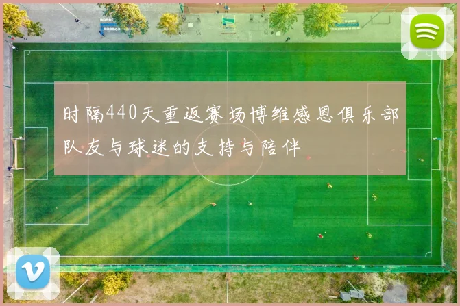 时隔440天重返赛场博维感恩俱乐部队友与球迷的支持与陪伴