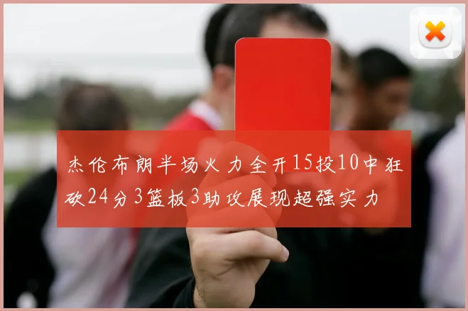 杰伦布朗半场火力全开15投10中狂砍24分3篮板3助攻展现超强实力